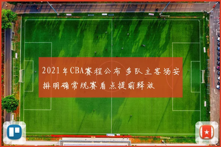 2021年CBA赛程公布 多队主客场安排明确常规赛看点提前释放