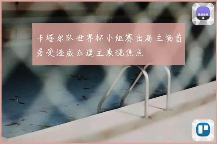 卡塔尔队世界杯小组赛出局主场首秀受挫成东道主表现焦点
