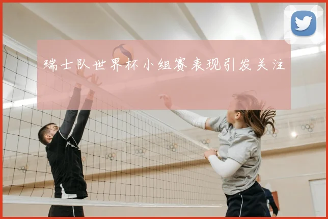 瑞士队世界杯小组赛表现引发关注